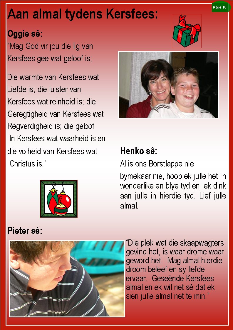 Aan almal tydens Kersfees:
Oggie s�:�Mag God vir jou die lig van Kersfees gee wat geloof is;Die warmte van Kersfees watLiefde is; die luister van Kersfees wat reinheid is; die Geregtigheid van Kersfees watRegverdigheid is; die geloof In Kersfees wat waarheid is en die volheid van Kersfees wat 		Henko s�:Christus is.� 			Al is ons Borstlappe nie bymekaar nie, hoop ek julle het `n wonderlike en blye tyd en  ek dink aan julle in hierdie tyd. Lief julle almal.Pieter s�:			�Die plek wat die skaapwagters gevind het, is waar drome waar geword het.  Mag almal hierdie droom beleef en sy liefde ervaar.  Gese�nde Kersfees almal en ek wil net s� dat ek sien julle almal net te min.� Page #