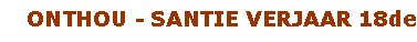    ONTHOU - SANTIE VERJAAR 18de