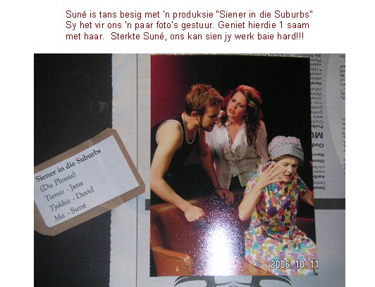Sun� is tans besig met �n produksie �Siener in die Suburbs�   Sy het vir ons �n paar foto�s gestuur. Geniet hierdie 1 saam met haar.  Sterkte Sun�, ons kan sien jy werk baie hard!!!
